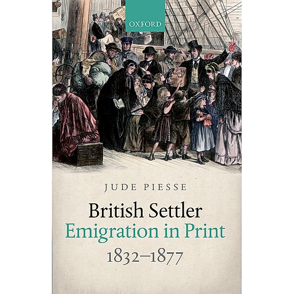 British Settler Emigration in Print, 1832-1877, Jude Piesse