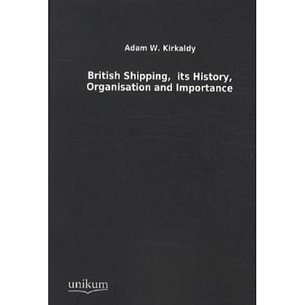 British Shipping, its History, Organisation and Importance, Adam W. Kirkaldy