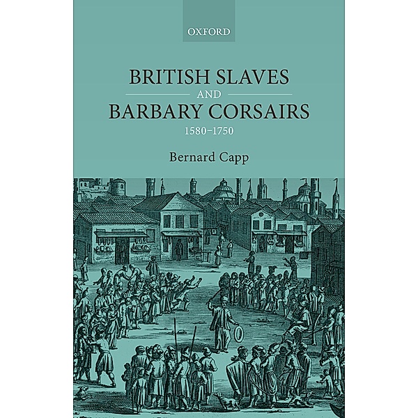 British Slaves and Barbary Corsairs, 1580-1750, Bernard Capp