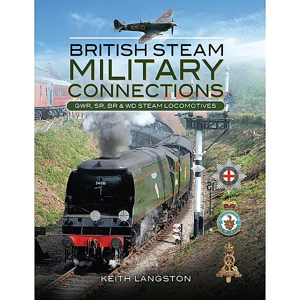 British Steam Military Connections: GWR, SR, BR & WD Steam Locomotives, Keith Langston