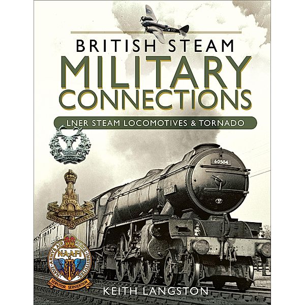 British Steam Military Connections: LNER Steam Locomotives & Tornado, Keith Langston