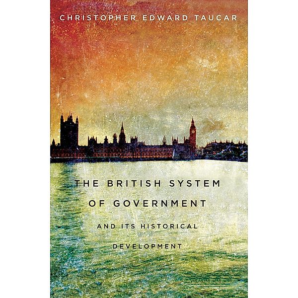 British System of Government and Its Historical Development, Christopher Edward Taucar