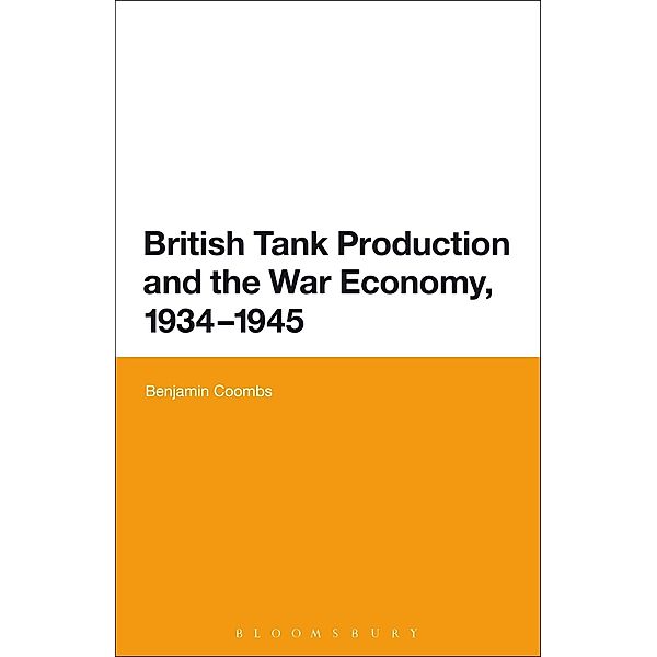 British Tank Production and the War Economy, 1934-1945, Benjamin Coombs