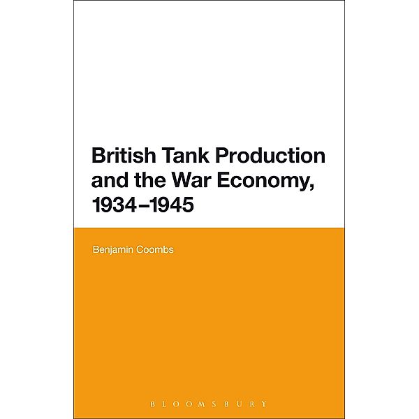 British Tank Production and the War Economy, 1934-1945, Benjamin Coombs