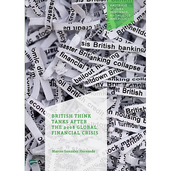 British Think Tanks After the 2008 Global Financial Crisis / Palgrave Studies in Science, Knowledge and Policy, Marcos González Hernando