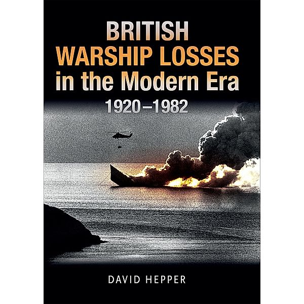 British Warship Losses in the Modern Era, 1920-1982, David Hepper