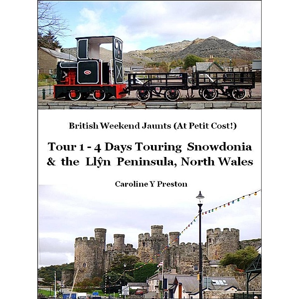 British Weekend Jaunts: Tour 1 - 4 Days Touring Snowdonia and the Llyn Peninsula North Wales / Caroline  Y Preston, Caroline Y Preston