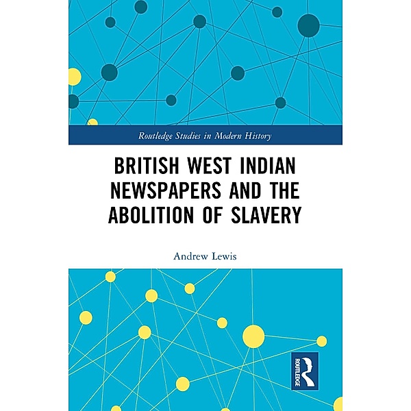 British West Indian Newspapers and the Abolition of Slavery, Andrew Lewis