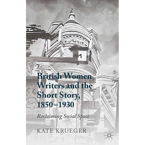 British Women Writers and the Short Story, 1850-1930, K. Krueger