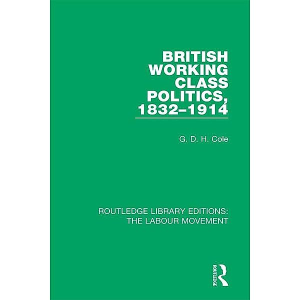 British Working Class Politics, 1832-1914, G. D. H. Cole