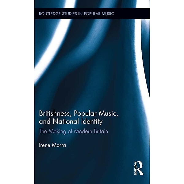 Britishness, Popular Music, and National Identity / Routledge Library Editions: Popular Music, Irene Morra