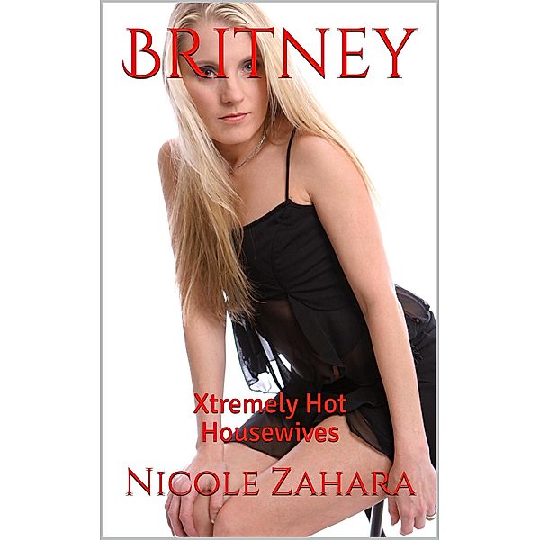 Britney (Xtremely Hot Housewives, #5) / Xtremely Hot Housewives, Nicole Zahara