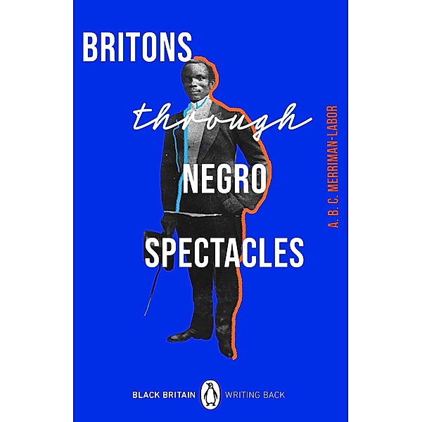 Britons Through Negro Spectacles / Black Britain: Writing Back Bd.10, Abc Merriman-Labor