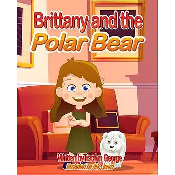 Brittany and the Polar Bear / Lady Tracilyn George, Author, Tracilyn George