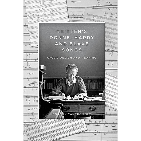 Britten's Donne, Hardy and Blake Songs / Aldeburgh Studies in Music Bd.15, Gordon Cameron Sly