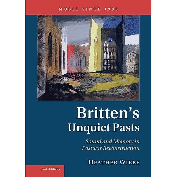 Britten's Unquiet Pasts / Music since 1900, Heather Wiebe