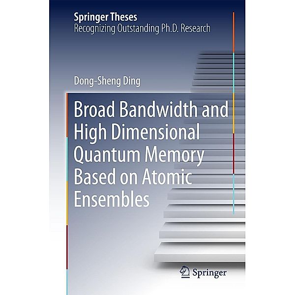 Broad Bandwidth and High Dimensional Quantum Memory Based on Atomic Ensembles / Springer Theses, Dong-Sheng Ding