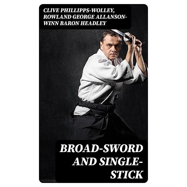 Broad-Sword and Single-Stick, Clive Phillipps-Wolley, Rowland George Allanson-Winn Headley
