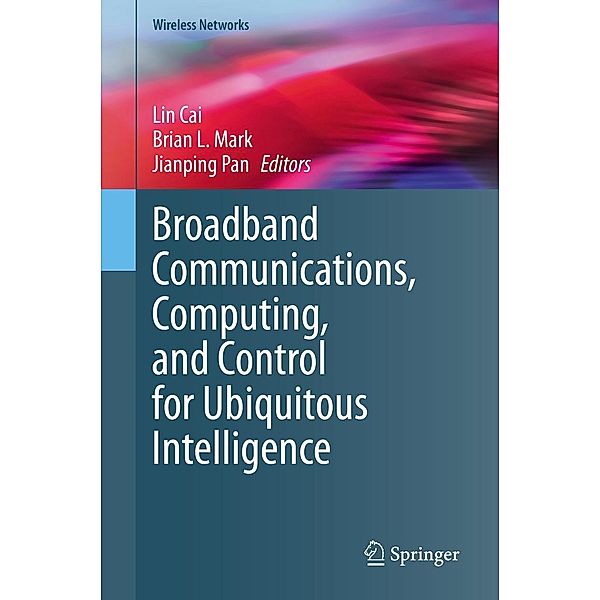 Broadband Communications, Computing, and Control for Ubiquitous Intelligence / Wireless Networks