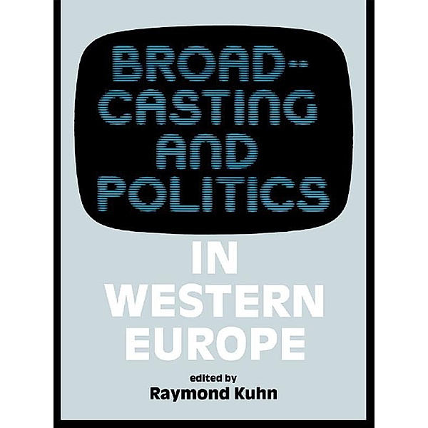 Broadcasting and Politics in Western Europe, Raymond Kuhn