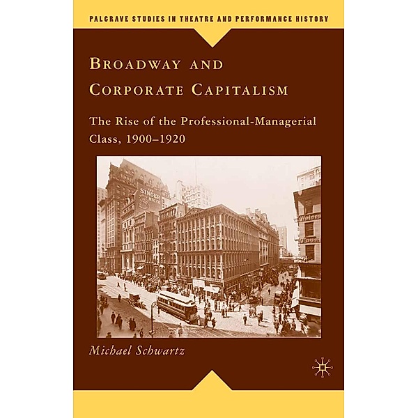 Broadway and Corporate Capitalism / Palgrave Studies in Theatre and Performance History, M. Schwartz