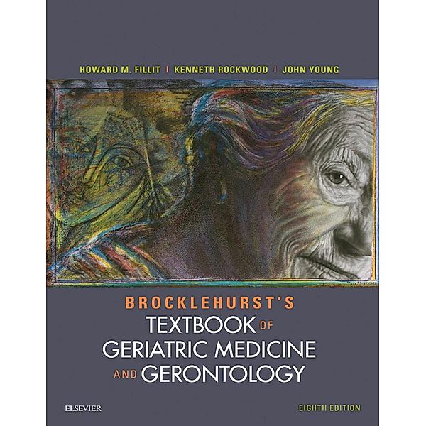 Brocklehurst's Textbook of Geriatric Medicine and Gerontology E-Book, Howard M. Fillit, Kenneth Rockwood, John B Young