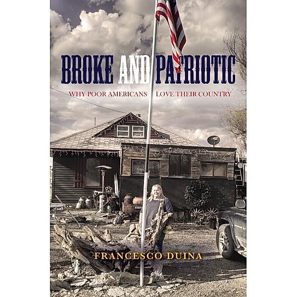 Broke and Patriotic: Why Poor Americans Love Their Country, Francesco Duina