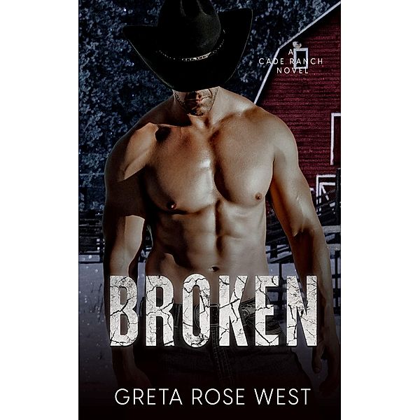Broken: A Military Cowboys of Cade Ranch Novel (The Cade Ranch Series, #2) / The Cade Ranch Series, Greta Rose West