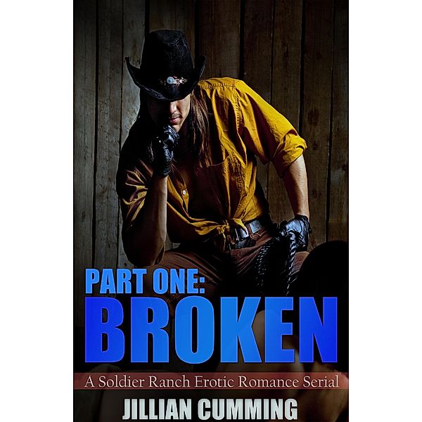 Broken: A Soldier Ranch Erotic Romance Part One, Jillian Cumming