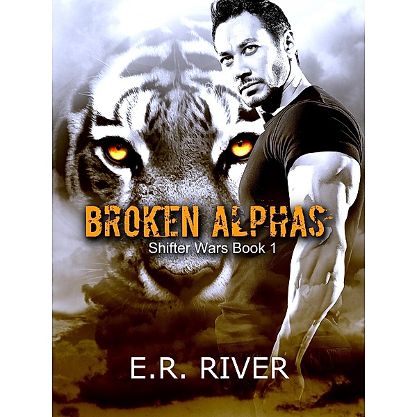 Broken Alphas (Shifter wars, #1) / Shifter wars, E. R. River