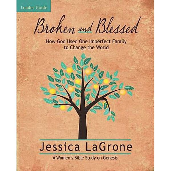 Broken and Blessed - Women's Bible Study Leader Guide / Broken and Blessed, Jessica LaGrone