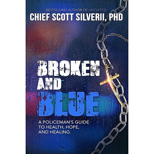 Broken and Blue: A Policeman's Guide to Health, Hope and Healing, Scott Silverii