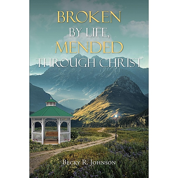 Broken by Life, Mended Through Christ, Becky R. Johnson