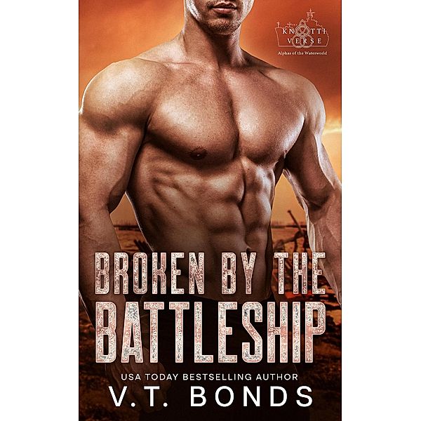 Broken by the Battleship (The Knottiverse: Alphas of the Waterworld, #5) / The Knottiverse: Alphas of the Waterworld, V. T. Bonds