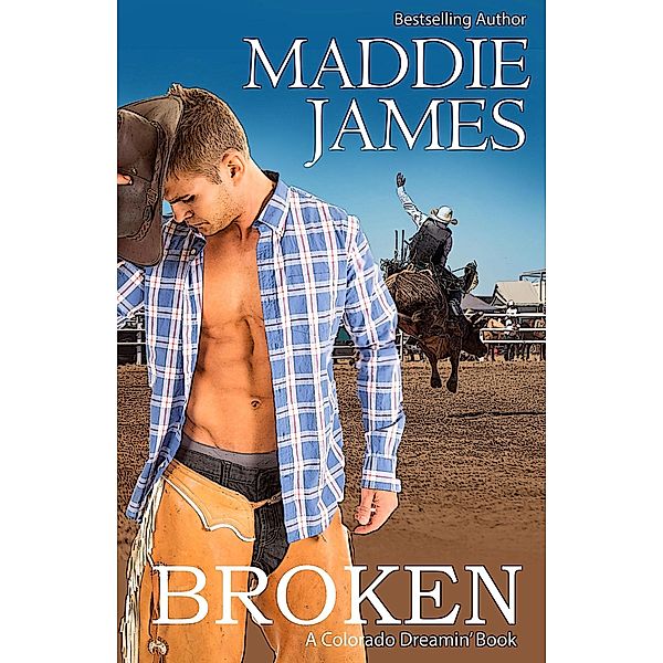 Broken (Colorado Dreamin', #2) / Colorado Dreamin', Maddie James