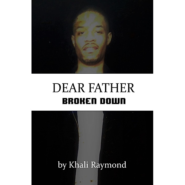 Broken Down: Dear Father: Broken Down, Khali Raymond