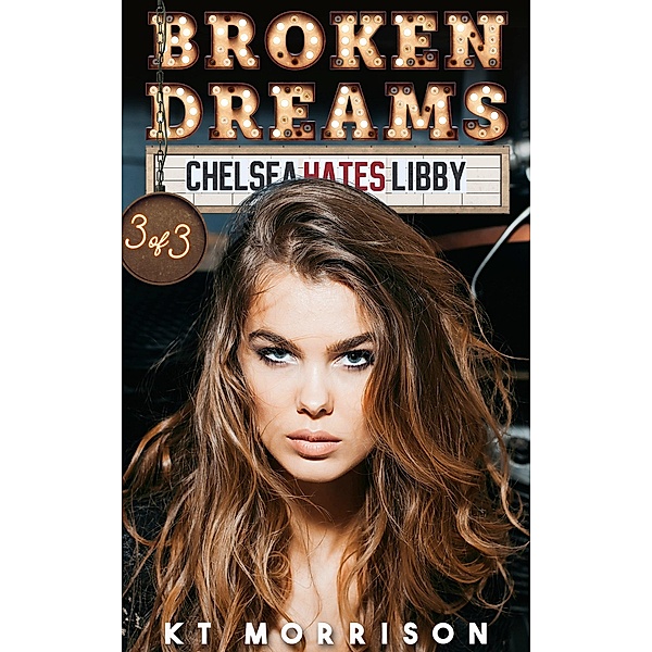 Broken Dreams (Chelsea Hates Libby, #3) / Chelsea Hates Libby, Kt Morrison