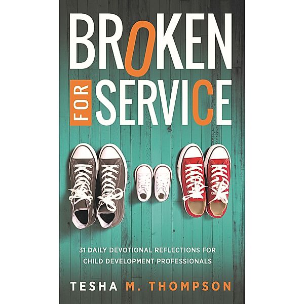 Broken for Service: 31 Daily Devotional Reflections for Child Development Professionals / Dr. Tesha M. Thompson, Tesha M. Thompson