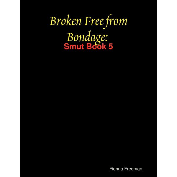 Broken Free from Bondage: Smut Book 5, Fanny Freeman