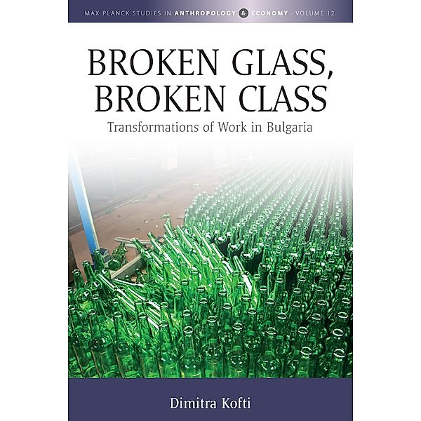 Broken Glass, Broken Class / Max Planck Studies in Anthropology and Economy Bd.12, Dimitra Kofti