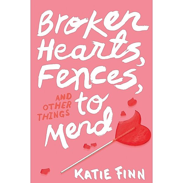 Broken Hearts, Fences and Other Things to Mend / A Broken Hearts & Revenge Novel Bd.1, Katie Finn