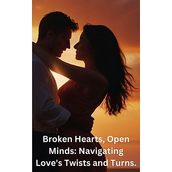 Broken Hearts, Open Minds: Navigating Love's Twists and Turns., Elizabeth St. James