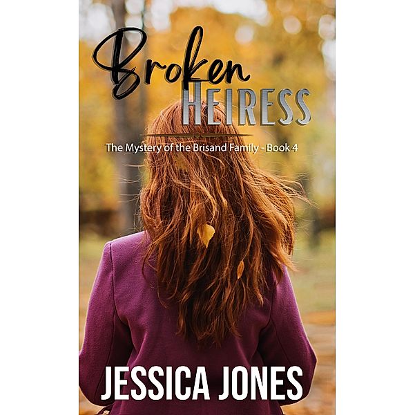 Broken Heiress: A Twisty Romantic Suspense (The Mystery of the Brisand Family, #4) / The Mystery of the Brisand Family, Jessica Jones