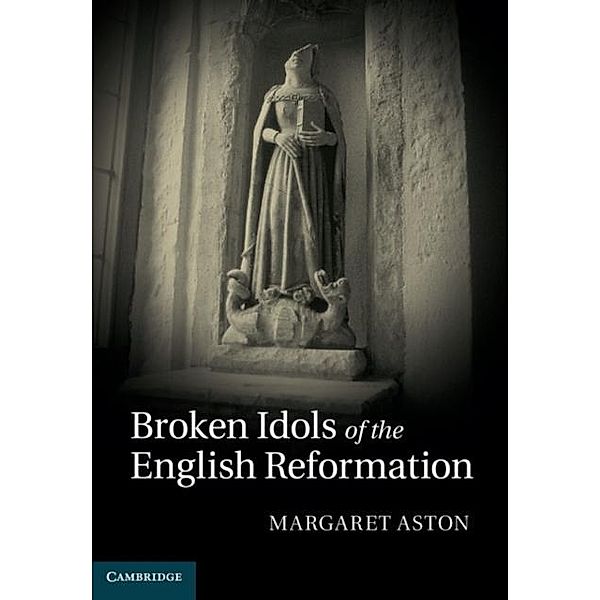 Broken Idols of the English Reformation, Margaret Aston