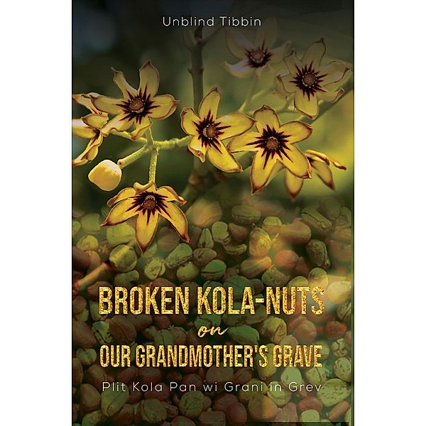 Broken Kola-Nuts on Our Grandmother's Grave / Austin Macauley Publishers, Unblind Tibbin