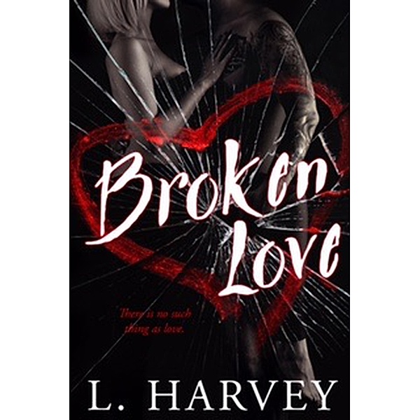 Broken Love (The Illusion Series, #1) / The Illusion Series, L. Harvey