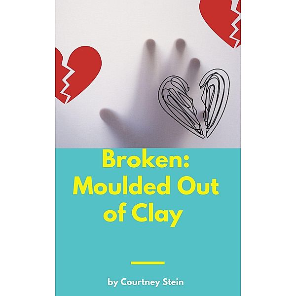 Broken: Molded Out of Clay, Courtney Stein