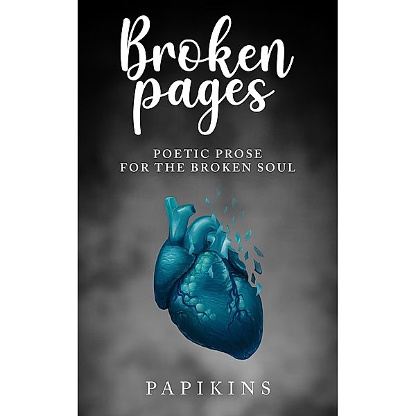 Broken Pages: Poetic Prose for the Broken Soul, Papikins Poetry, Cyrus Ahmadnia