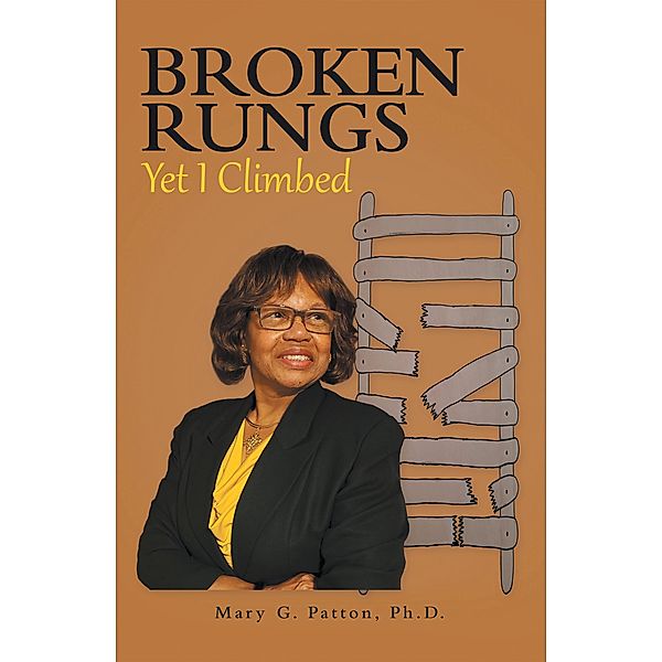 Broken Rungs yet I Climbed, Mary G. Patton Ph. D.