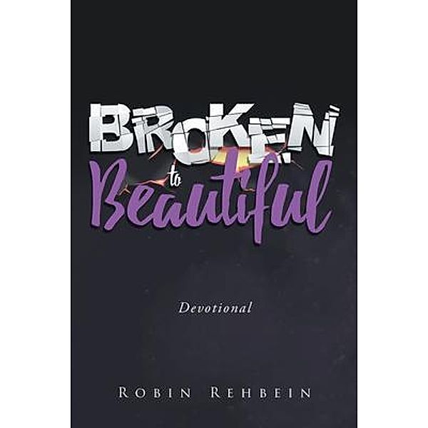 Broken to Beautiful, Robin Rehbein